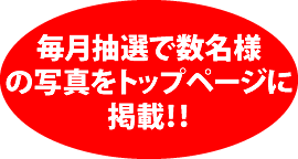 毎月抽選で数名様の写真をトップページに掲載!!